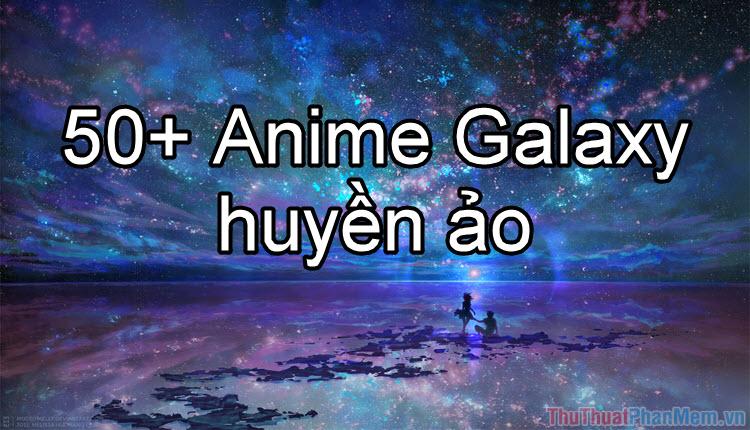 50+ Anime Galaxy huyền ảo