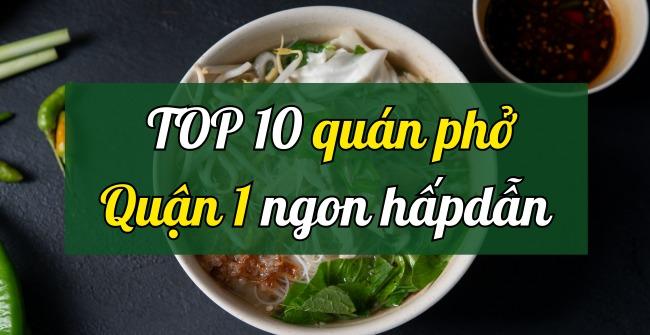 Tổng hợp 10 quán phở quận 1 sạch sẽ, giá rẻ, ngon vô đối