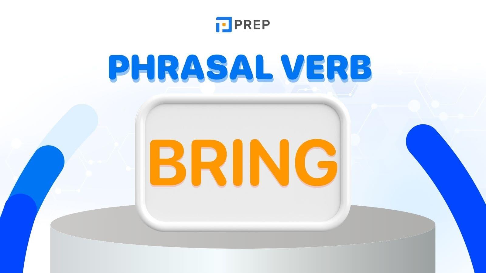 "Bỏ túi" 14 phrasal verb với Bring thường gặp trong tiếng Anh!