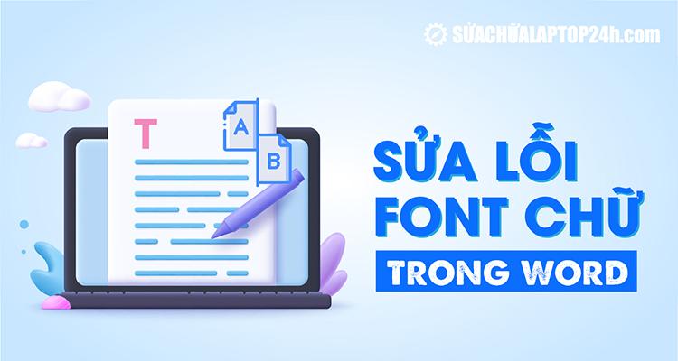 Hướng dẫn sửa lỗi font chữ trong Word hiệu quả