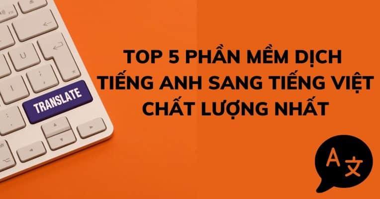 Top 5 phần mềm dịch tiếng Anh sang tiếng Việt cho máy tính chuẩn nhất