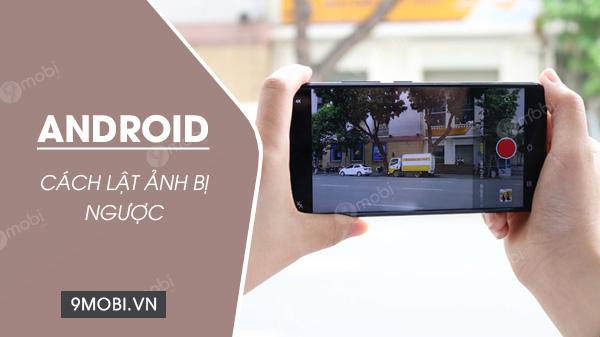 Cách lật ảnh bị ngược trên điện thoại Android