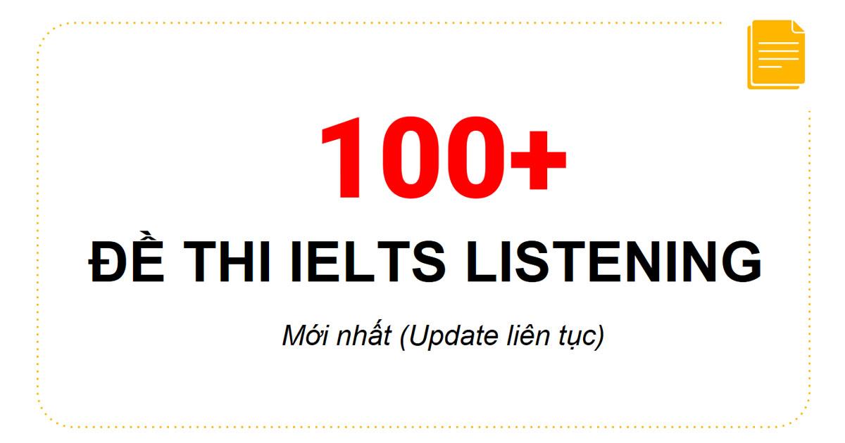 Trọn bộ 100+ đề thi IELTS Listening mới nhất (Update liên tục)