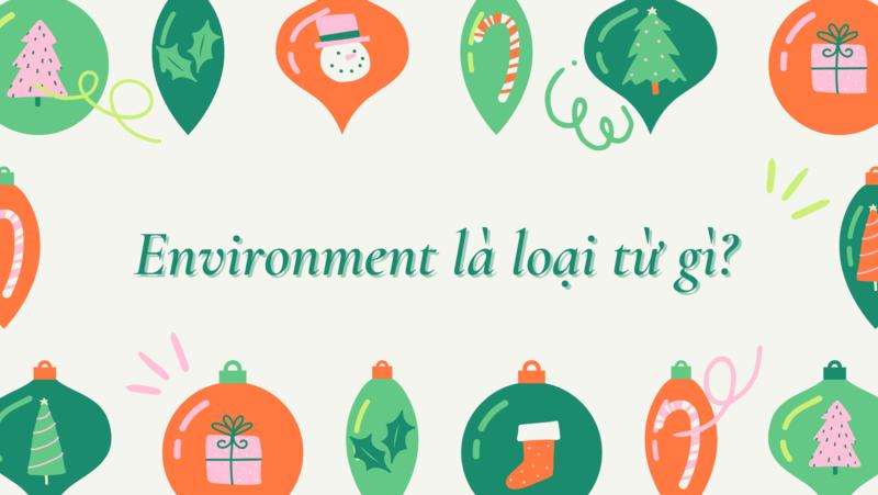 Danh từ của Environment là gì ? Cách dùng và Word Form của Environment