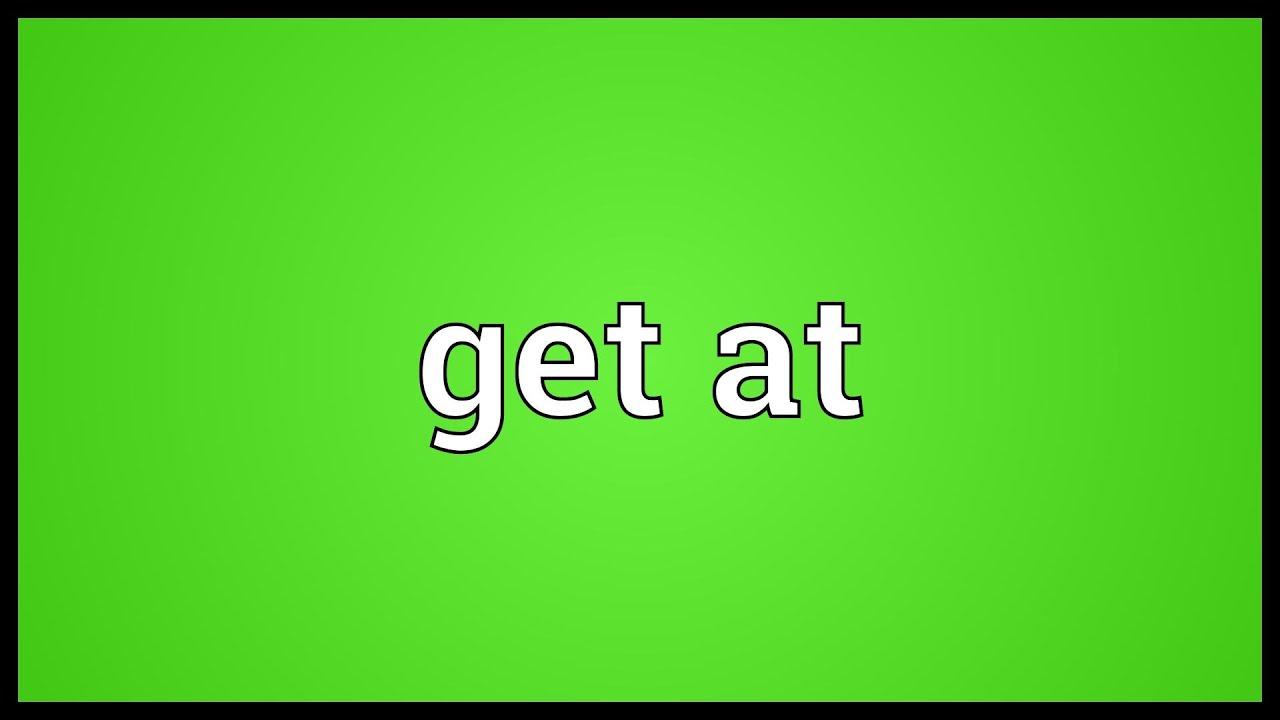 Get At là gì và cấu trúc cụm từ Get At trong câu Tiếng Anh
