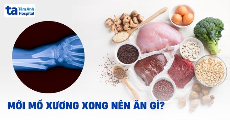 Người mới mổ xương xong nên ăn gì để nhanh lành và khỏe hơn?