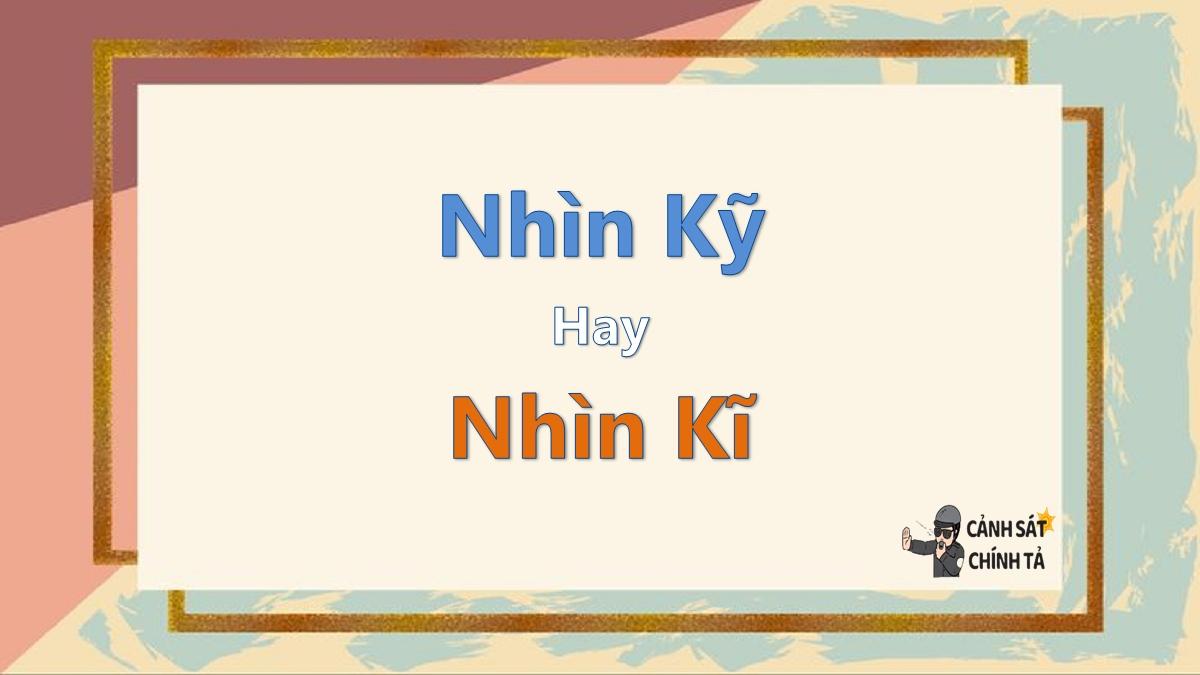 Nhìn kỹ hay nhìn kĩ là đúng chính tả?