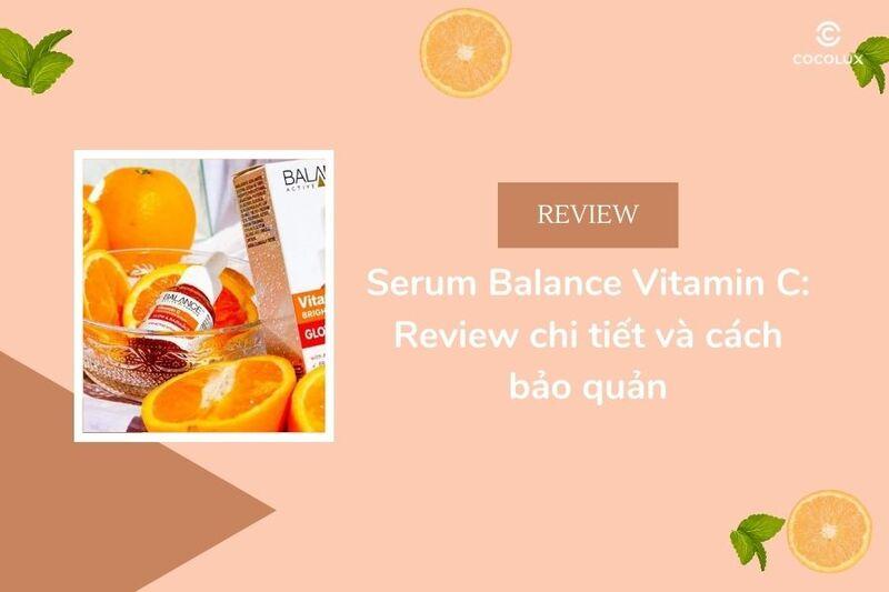 Serum Balance Vitamin C: Review chi tiết và cách bảo quản