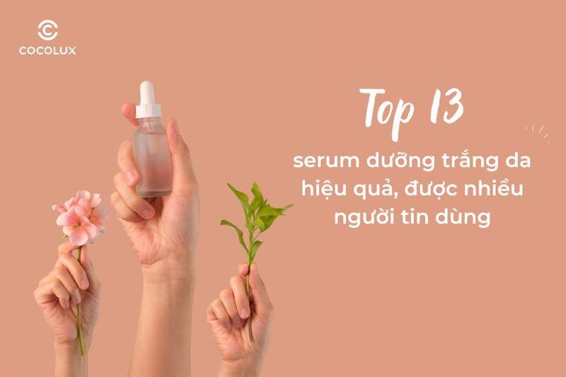 Top 13 serum dưỡng trắng da hiệu quả, được nhiều người tin dùng