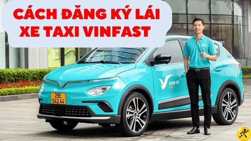 Cách đăng ký lái xe taxi Vinfast chi tiết từ A-Z