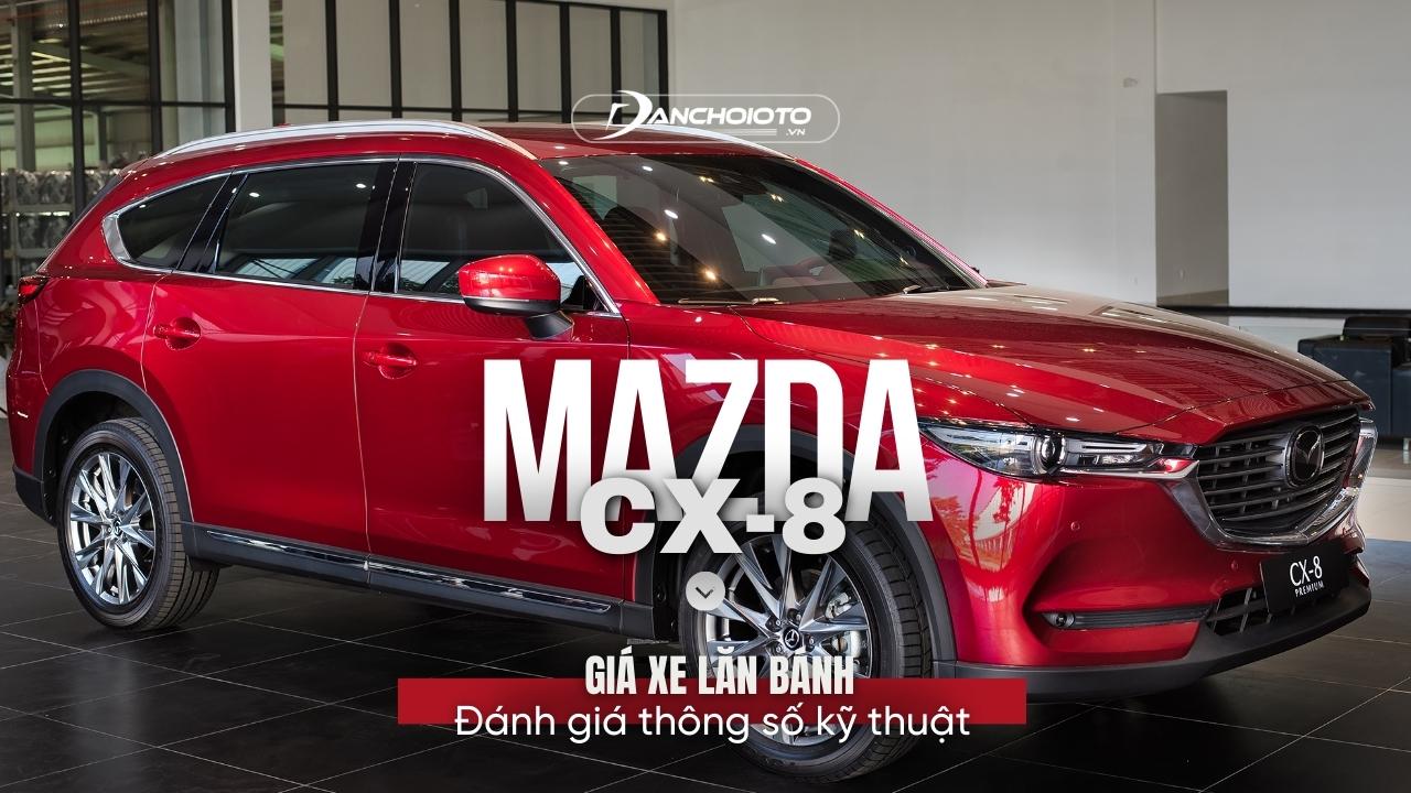 Giá xe Mazda CX-8 lăn bánh & đánh giá thông số kỹ thuật (7/2024)