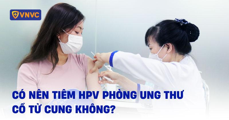 Có nên tiêm HPV phòng ung thư cổ tử cung không? Không tiêm thì sao?