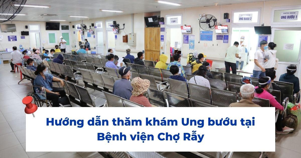 Hướng dẫn thăm khám ung bướu tại Bệnh viện Chợ Rẫy