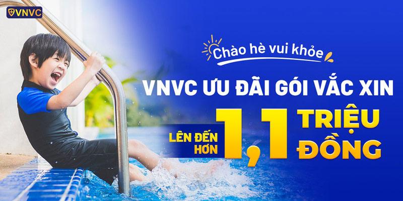 Vui khỏe đón Hè, VNVC ưu đãi lên đến 1.1 triệu đồng Gói vắc xin tháng 7/2022