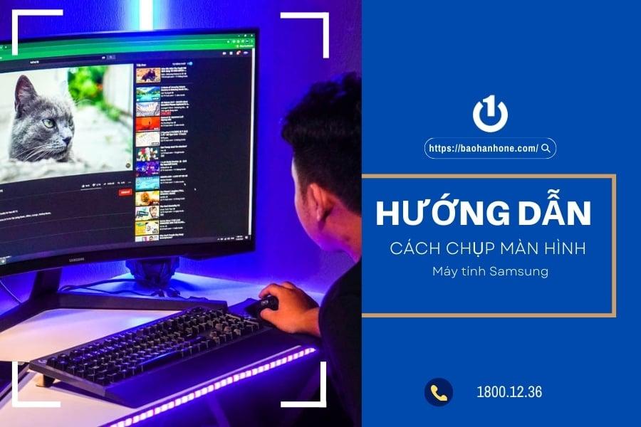 Cách chụp màn hình máy tính Samsung đơn giản và chi