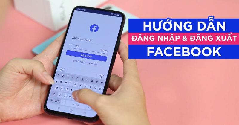 Hướng dẫn đăng nhập, đăng xuất Facebook trên điện thoại, máy tính nhanh chóng