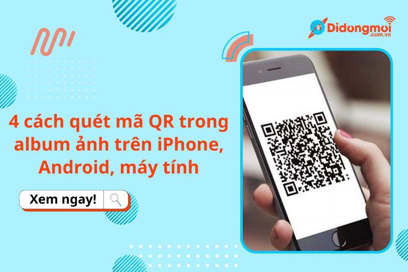 4 cách quét mã QR trong album ảnh trên iPhone, Android, máy tính