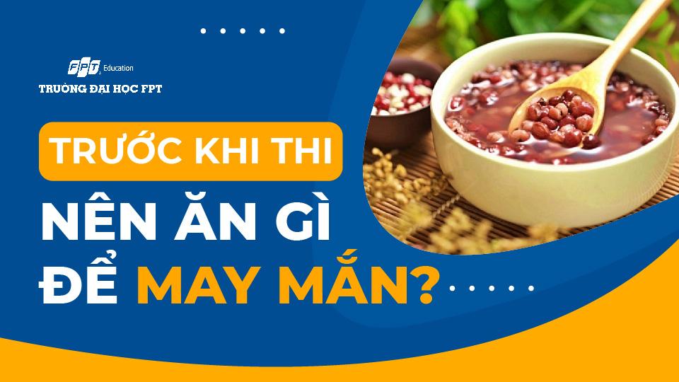 Trước khi thi nên ăn gì để may mắn