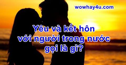 Yêu và kết hôn với người trong nước gọi là gì? Đúng nhất