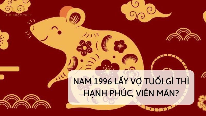 NAM 1996 LẤY VỢ TUỔI GÌ THÌ HẠNH PHÚC, VIÊN MÃN?