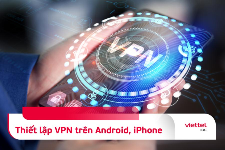 Cách thiết lập mạng riêng ảo (VPN) trên Android, iPhone