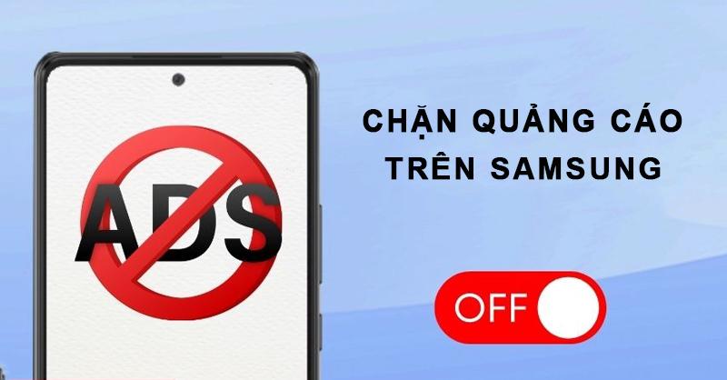 Cách chặn quảng cáo trên điện thoại Samsung đơn giản, dễ thực hiện