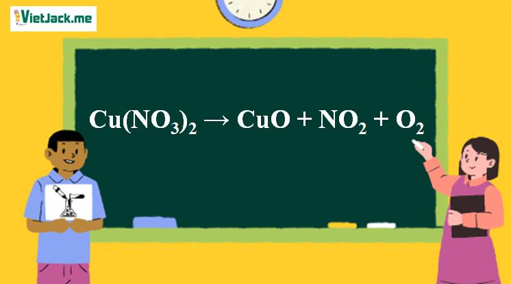 Cu(NO3)2 → CuO + NO2 + O2 l Cu(NO3)2 ra CuO