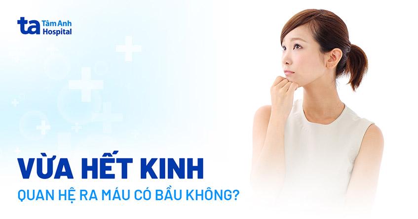 Vừa hết kinh quan hệ ra máu có bầu không? Sau ngày đèn đỏ an toàn?