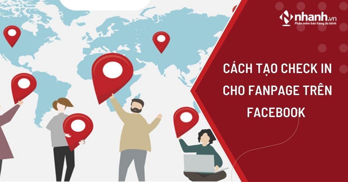 Cách tạo check in cho Fanpage trên Facebook giúp tăng lượng tiếp cận của khách hàng một cách nhanh chóng