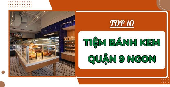 TOP 10 tiệm bánh kem Quận 9 ngon