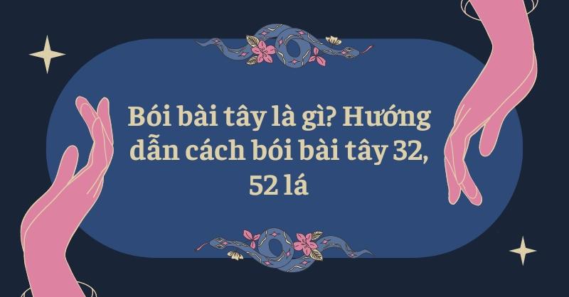 Bói bài tây là gì? Hướng dẫn cách bói bài tây 32, 52 lá