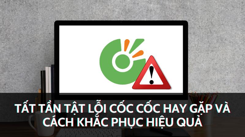 Các lỗi thường gặp khi sử dụng trình duyệt Cốc Cốc và cách khắc phục